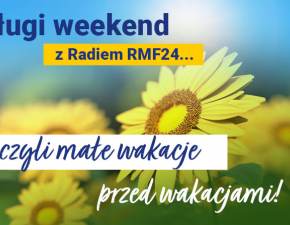 Dugi weekend w Radiu RMF24. Zapraszamy na mae wakacje przed wakacjami!