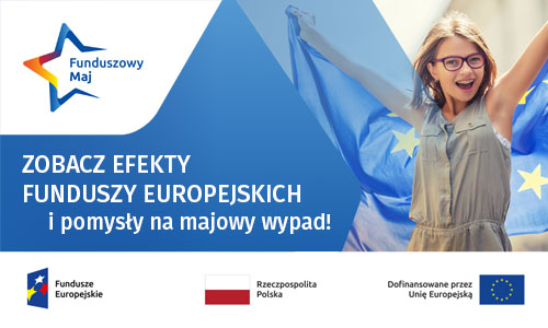 Zobacz efekty Funduszy Europejskich i pomysły na majowy wypad